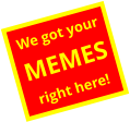 We got your MEMES right here!